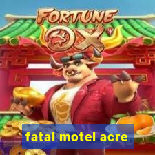 fatal motel acre